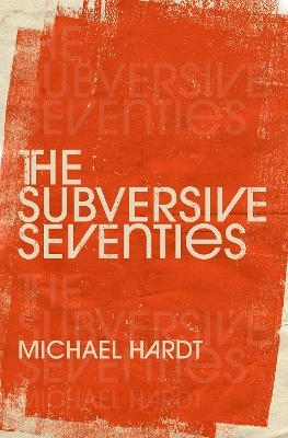 The Subversive Seventies - Michael Hardt