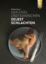 Geflügel und Kaninchen selbst schlachten - Bauer, Wilhelm