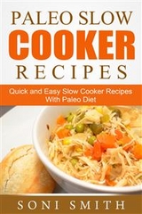 Paleo Slow Cooker Recipes: Quick and Easy Slow Cooker Recipes With Paleo Diet - Soni Smith