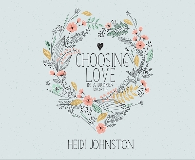 Choosing Love in a Broken World - Heidi Johnston