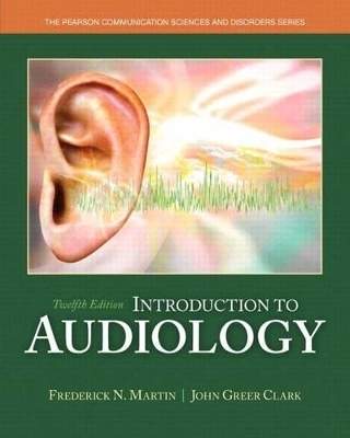 Introduction to Audiology, Enhanced Pearson Etext with Loose-Leaf Version -- Access Card Package - Frederick N Martin, John Greer Clark