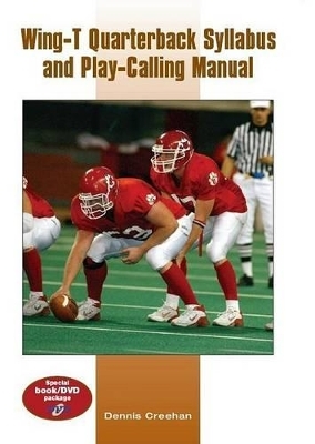 Wing-T Quarterback Syllabus and Play-Calling Manual - Dennis Creehan