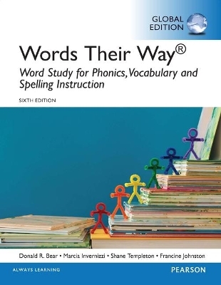 Words Their Way: Word Study for Phonics, Vocabulary, and Spelling Instruction, Global Edition - Donald Bear, Marcia Invernizzi, Shane Templeton, Francine Johnston