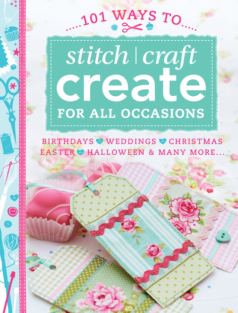 101 Ways to Stitch, Craft, Create for All Occasions -  Various Contributors