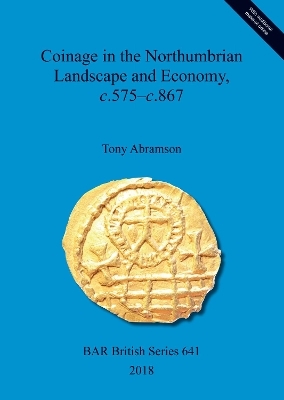 Coinage in the Northumbrian Landscape and Economy, c.575 - c.867 - Tony Abramson