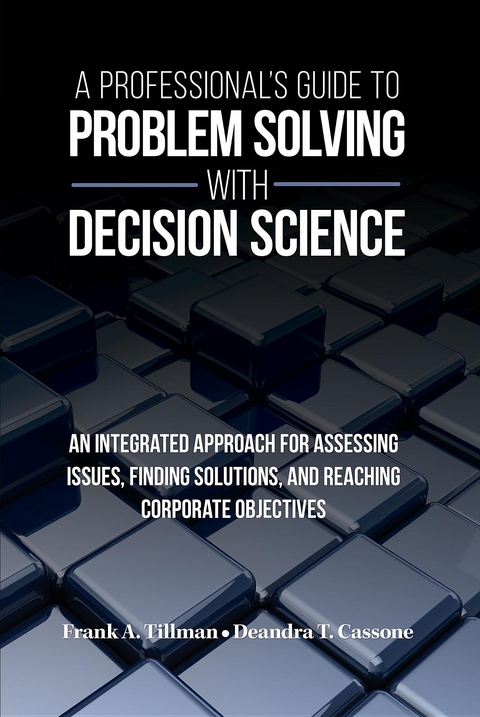 A Professional's Guide to Problem Solving with Decision Science - Frank A Tillman, Deandra T Cassone