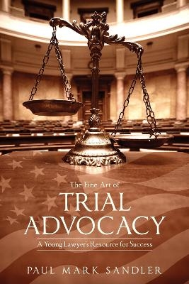 The Fine Art of Trial Advocacy - Paul Mark Sandler