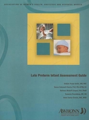 Late Preterm Infant Assessment Guide - Debbie Fraser Askin, Susan Bakewell-Sachs, Barbara Medoff-Cooper, Suzanne Rosenberg, Anne Santa-Donato