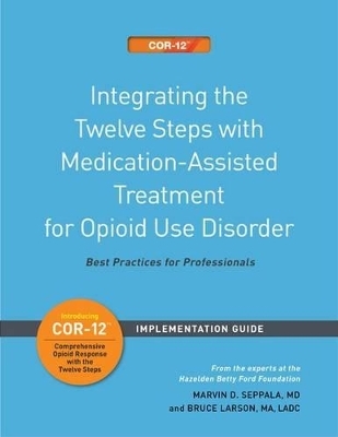 Integrating the Twelve Steps with Medication-Assisted Treatment for Opioid Use Disorder - Marvin D. Seppala, Bruce Larson