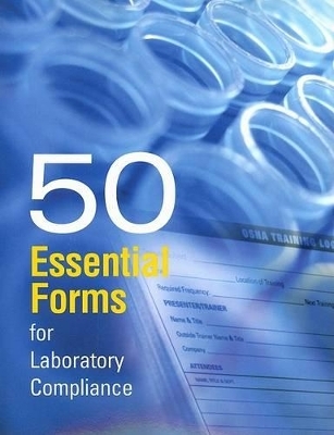 50 Essential Forms for Laboratory Compliance - Kelly A Briganti