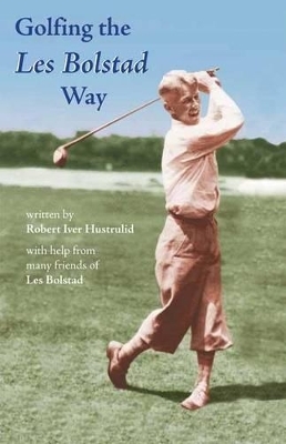 Golfing the Les Bolstad Way - Robert Iver Hustrulid