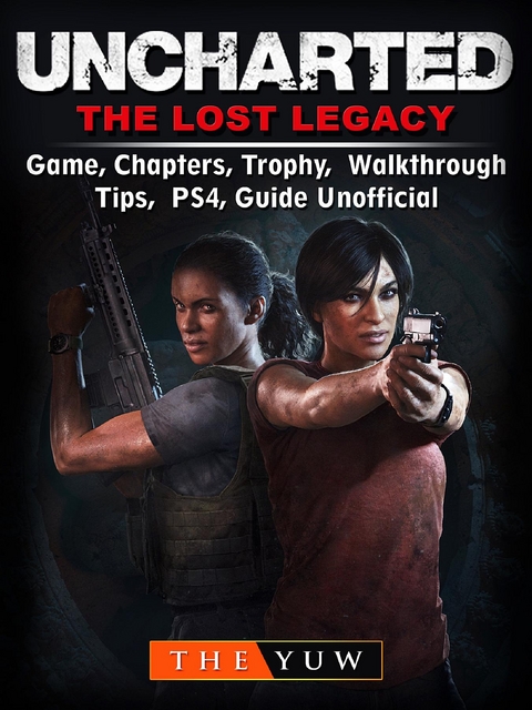 Uncharted The Lost Legacy Game, Chapters, Trophy, Walkthrough, Tips, PS4, Guide Unofficial -  The Yuw