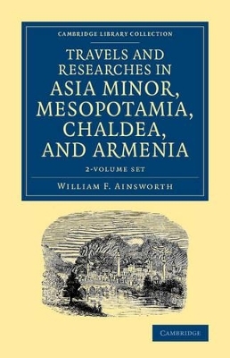 Travels and Researches in Asia Minor, Mesopotamia, Chaldea, and Armenia 2 Volume Set - William F. Ainsworth