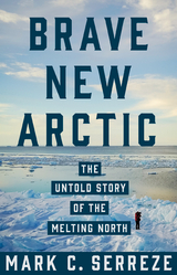 Brave New Arctic - Mark C. Serreze