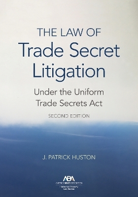 The Law of Trade Secret Litigation Under the Uniform Trade Secrets Act, Second Edition - J. Patrick Huson