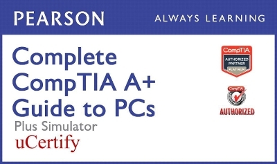 Complete Comptia A+ Guide to PCs Pearson Ucertify Course and Simulator Bundle - Elizabeth (Beth) Smith, Robin Graham, Mark Edward Soper, David L Prowse, Cheryl A Schmidt