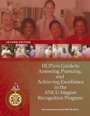 Hcpro's Guide to Assessing, Pursuing, and Achieving Excellence in the Ancc Magnet Recognition Program(r), Second Edition - Gina Boring