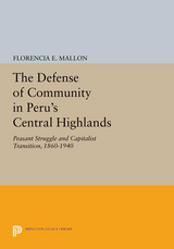 The Defense of Community in Peru's Central Highlands -  Florencia E. Mallon