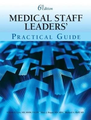 The Medical Staff Leaders' Practical Guide - William K Cors, Mary J Hoppa, Richard A Sheff