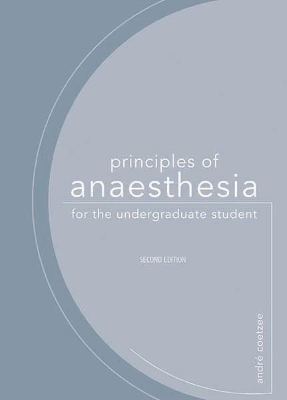 Principles of Anaesthesia for the Undergraduate Student - Andre Coetzee