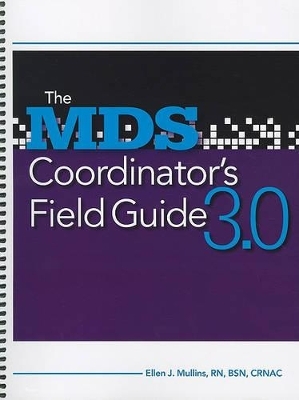 The MDS Coordinator's Field Guide 3.0 - Ellen J Mullins