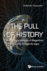 Pull Of History, The: Human Understanding Of Magnetism And Gravity Through The Ages -  Yamamoto Yoshitaka Yamamoto