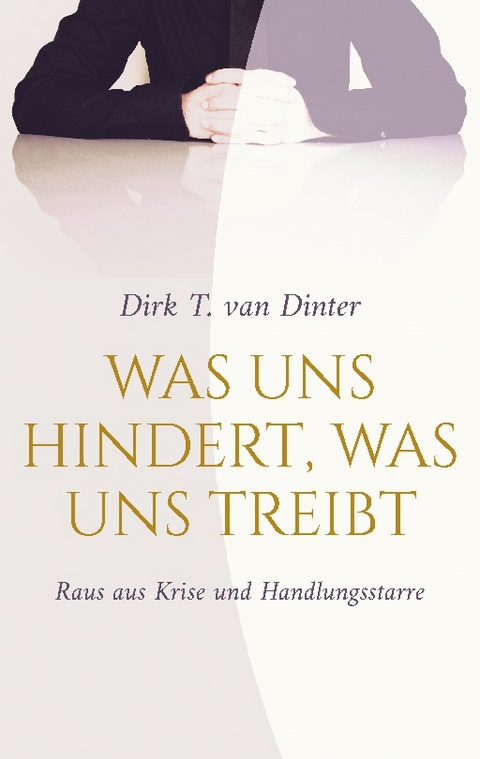 Was uns hindert, was uns treibt - Dirk T. van Dinter