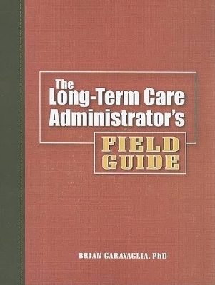 The Long-Term Care Administrator's Field Guide - Brian Garavaglia