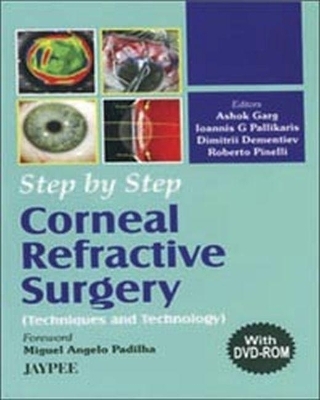 Step by Step: Corneal Refractive Surgery - Ashok Garg, Dimitrii Dementiev, Ioannis G Pallikaris, Roberto Pinelli