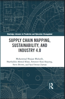 Supply Chain Mapping, Sustainability, and Industry 4.0 - Muhammad Shujaat Mubarik, Sharfuddin Ahmed Khan, Simonov Kusi-Sarpong, Steve Brown, Syed Imran Zaman