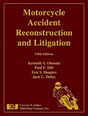 Motorcycle Accident Reconstruction and Litigation - Kenneth S Obenski, Paul F Hill, Eric S Shapiro, Jack C Debes, Bernard S Abrams