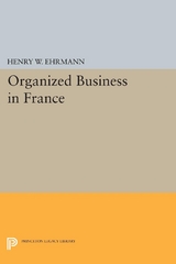 Organized Business in France - Henry Walter Ehrmann