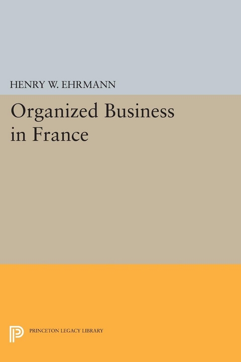 Organized Business in France - Henry Walter Ehrmann