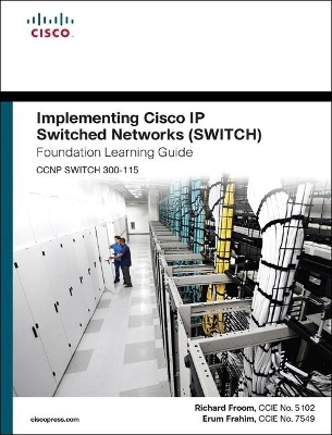 Implementing Cisco IP Switched Networks SWITCH Foundation Learning Guide/Cisco Learning Lab Bundle - Richard Froom, Erum Frahim, Inc. Cisco Systems