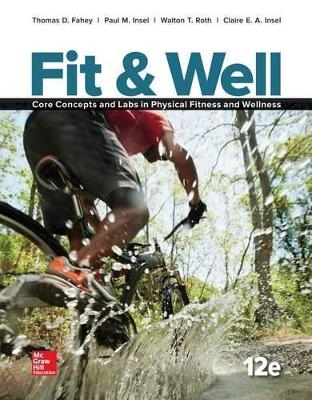 Fit & Well: Core Concepts and Labs in Physical Fitness and Wellness Loose Leaf Edition with Connect Access Card and Livewell Access Card - Thomas D Fahey, Paul M Insel, Walton T Roth