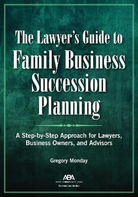 The Lawyer's Guide to Family Business Succession Planning - Gregory Monday