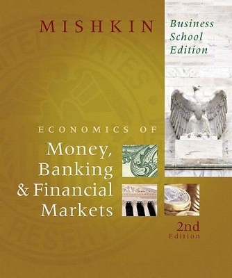 The Economics of Money, Banking & Financial Markets: Business School - Frederic S Mishkin