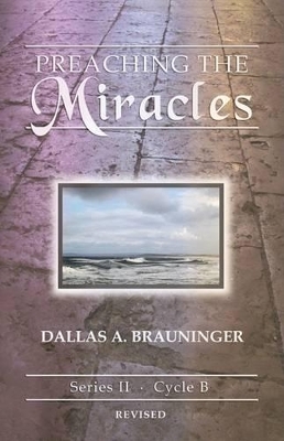 Preaching the Miracles - Dallas A Brauninger