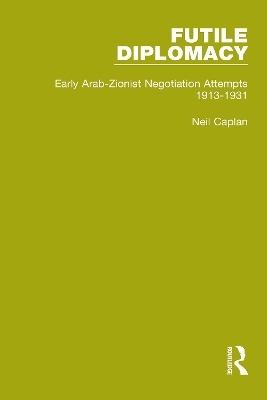 Futile Diplomacy - A History of Arab-Israeli Negotiations, 1913-56 - Neil Caplan