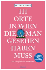 111 Orte in Wien, die man gesehen haben muss - Eickhoff, Peter; Haimel, Karl