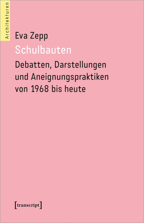 Schulbauten – Debatten, Darstellungen und Aneignungspraktiken von 1968 bis heute - Eva Zepp