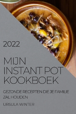 Mijn Instant Pot Kookboek 2022 - Ursula Winter