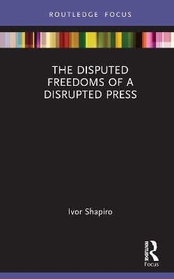 The Disputed Freedoms of a Disrupted Press - Ivor Shapiro