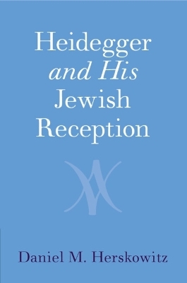 Heidegger and His Jewish Reception - Daniel M. Herskowitz