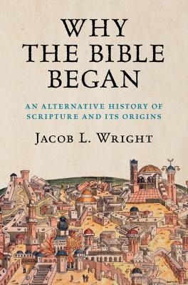 Why the Bible Began - Jacob L. Wright