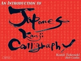 An Introduction to Japanese Kanji Calligraphy - Takezaki, Kunii; Godin, Bob