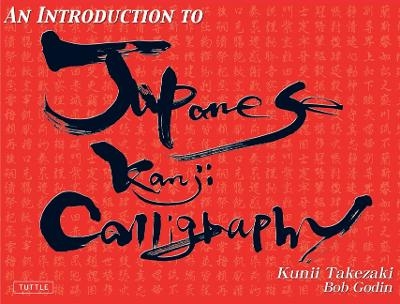 An Introduction to Japanese Kanji Calligraphy - Kunii Takezaki, Bob Godin