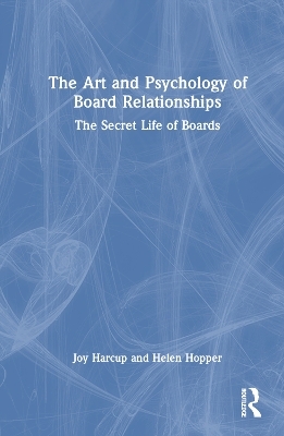 The Art and Psychology of Board Relationships - Joy Harcup, Helen Hopper