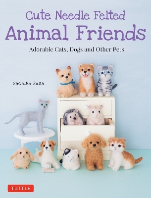 Cute Needle Felted Animal Friends - Sachiko Susa