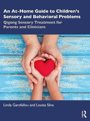 An At-Home Guide to Children’s Sensory and Behavioral Problems - Linda Garofallou, Louisa Silva